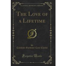 The Love of a Lifetime (Classic Reprint)