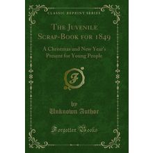 The Juvenile Scrap-Book for 1849 (Classic Reprint)