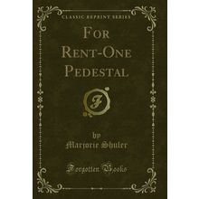 For Rent-One Pedestal (Classic Reprint)