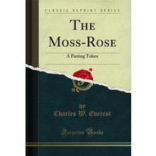 The Moss-Rose: A Parting Token (Classic Reprint)