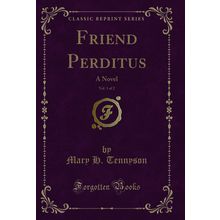 Friend Perditus, Vol. 1 of 2: A Novel (Classic Reprint)