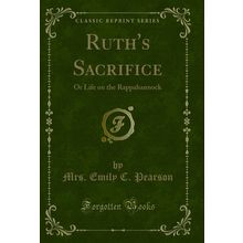 Ruth's Sacrifice: Or Life on the Rappahannock (Classic Reprint)