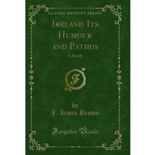 Ireland Its Humour and Pathos: A Study (Classic Reprint)