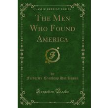 The Men Who Found America (Classic Reprint)