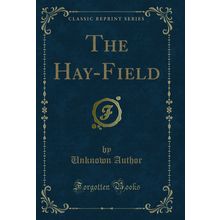 The Hay-Field (Classic Reprint)