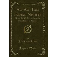 Aw-Aw-Tam Indian Nights: Being the Myths and Legends of the Pimas of Arizona