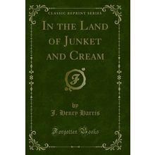 In the Land of Junket and Cream (Classic Reprint)