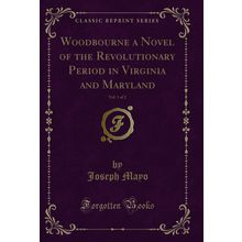 Woodbourne a Novel of the Revolutionary Period in Virginia and Maryland, Vol