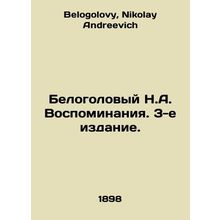White-headed N.A. Memories. 3rd edition. In Russian /Belogolovyy N.A. Vospomina