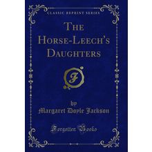 The Horse-Leech's Daughters (Classic Reprint)