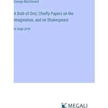 A Dish of Orts;Chiefly Papers on the Imagination, and on Shakespeare