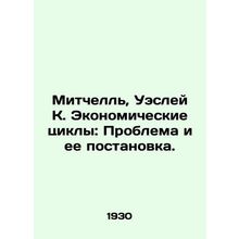 Mitchell, Wesley K. Economic Cycles: The Problem and Its Making. In Russian /Mi