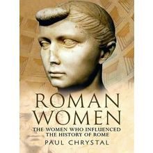 Roman Women The Women Who Influenced the History of Rome