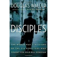 Disciples: The World War II Missions of the CIA Directors Who Fought for Wild Bi