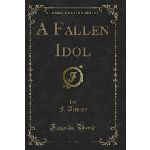 A Fallen Idol (Classic Reprint)