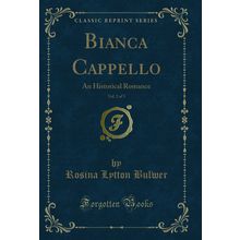 Bianca Cappello, Vol. 2 of 3: An Historical Romance (Classic Reprint)