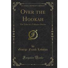 Over the Hookah: The Tales of a Talkative Doctor (Classic Reprint)