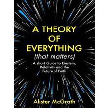 A Theory of Everything That Matters A Short Guide to Einstein, Relativity and th