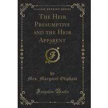 The Heir Presumptive and the Heir Apparent, Vol. 3 of 3 (Classic Reprint)