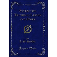 Attractive Truths in Lesson and Story (Classic Reprint)