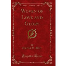 Woven of Love and Glory (Classic Reprint)