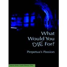 What Would You Die For? Perpetua's Passion