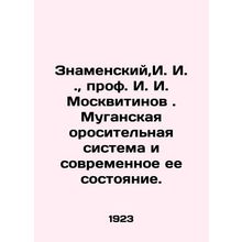 Znamensky, I. I. I., Prof. I. I. Moskvitinov. Mugan irrigation system and its