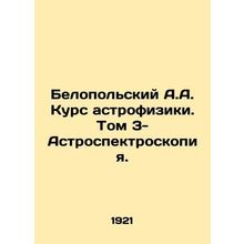 Belopolsky A.A. Course of Astrophysics. Volume 3-Astrospectroscopy. In Russian