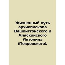 The Life of Archbishop Antonin (Intercession) of Washington and Alaska. In Russ