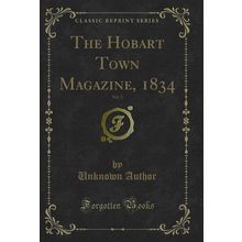 The Hobart Town Magazine, 1834, Vol. 3 (Classic Reprint)