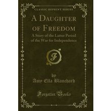 A Daughter of Freedom: A Story of the Latter Period of the War for Independence