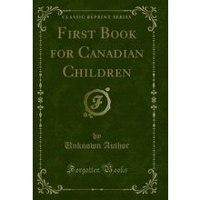 First Book for Canadian Children (Classic Reprint)