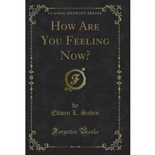 How Are You Feeling Now? (Classic Reprint)