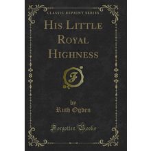 His Little Royal Highness (Classic Reprint)