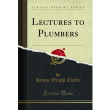 Lectures to Plumbers (Classic Reprint)