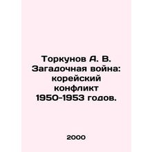 Torkunov A. V. The Mysterious War: The Korean Conflict 1950-1953. In Russian (as