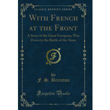With French at the Front: A Story of the Great European (Classic Reprint)