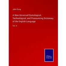 A New Universal Etymological, Technological, and Pronouncing Dictionary of the E