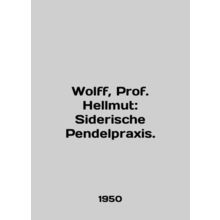 Wolff, Prof Hellmut: Siderische Pendelpraxis. In German /Wolff, Prof. Hellmut: