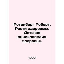 Rotenberg Robert. Grow healthy. Childrens Encyclopedia of Health. In Russian /R