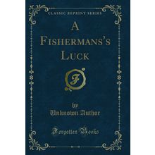 A Fishermans's Luck (Classic Reprint)