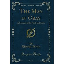 The Man in Gray: A Romance of the North and South (Classic Reprint)