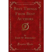 Best Things From Best Authors, Vol. 3 (Classic Reprint)