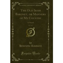 The Old Irish Baronet, or Manners of My Country, Vol. 2 of 3: A Novel