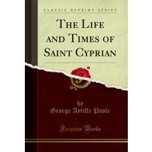 The Life and Times of Saint Cyprian (Classic Reprint)