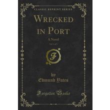 Wrecked in Port, Vol. 1 of 3: A Novel (Classic Reprint)