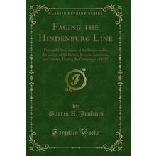 Facing the Hindenburg Line (Classic Reprint)
