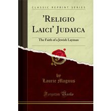 'Religio Laici' Judaica: The Faith of a Jewish Layman (Classic Reprint)