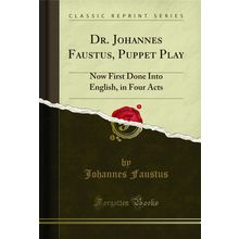 Dr. Johannes Faustus, Puppet Play: Now First Done Into English, in Four Acts