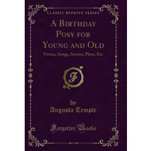 A Birthday Posy for Young and Old: Verses, Songs, Stories, Plays, Etc